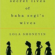 The Secret Lives of Baba Segi’s Wives: A Novel by Lola Shoneyin
